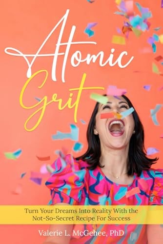 Atomic Grit Turn Your Dreams Into Reality with the Not-So-Secret Recipe For Success