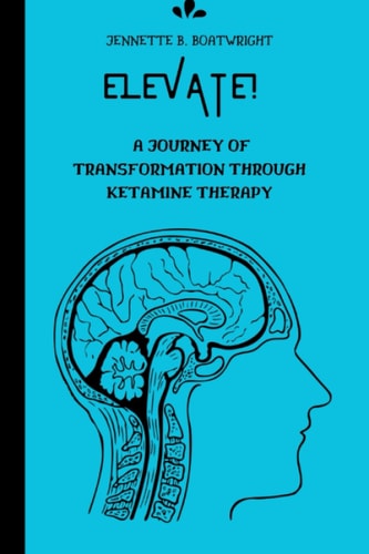 Elevate! A Journey of Transformation Through Ketamine Therapy