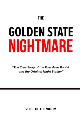 The Golden State Nightmare The True Story of the East Area Rapist and the Original Night Stalker.