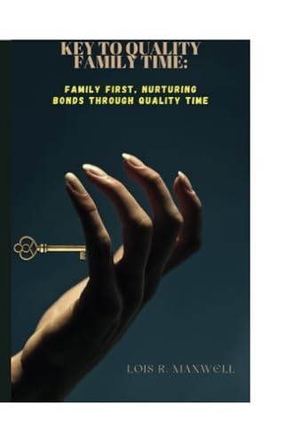 Key to Quality Family Time Family First, Nurturing Bonds Through Quality Time