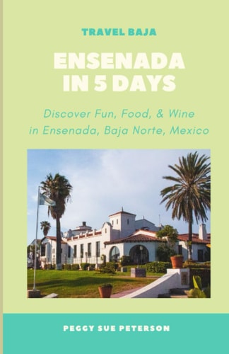 Ensenada in 5 Days Discover Fun, Food, & Wine in Ensenada, Baja California Norte, Mexico