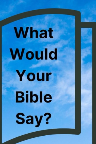 What Would Your Bible Say