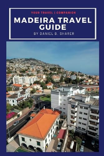 Madeira Travel Guide Discovering Madeira's Natural Wonders: A Journey of Beauty and Culture