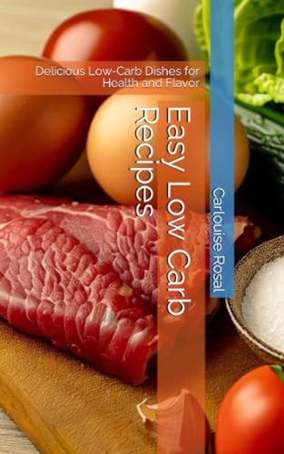 Easy Low Carb Recipes Delicious Low-Carb Dishes for Health and Flavor