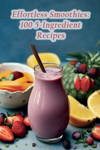 Effortless Smoothies 100 5-Ingredient Recipes