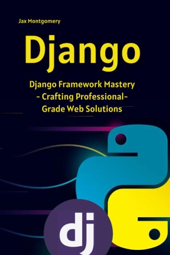 Django Django Framework Mastery - Crafting Professional-Grade Web Solutions