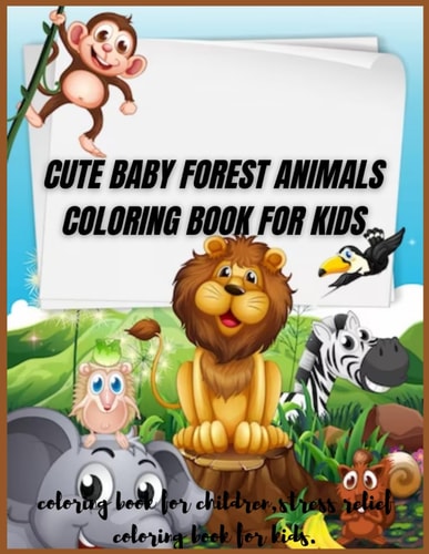 Cute Baby Forest Animals Coloring Book for Kids Coloring Book for Children, Stress Relief Coloring Book for Kids