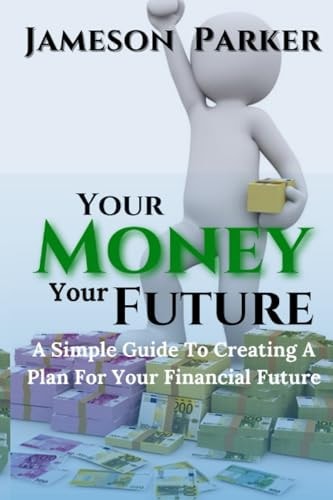 Your Money Your Future A Simple Guide To Creating A Plan For Your Financial Future
