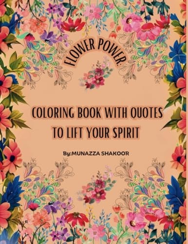 Flower Power COLORING BOOK WITH QUOTES TO LIFT YOUR SPIRIT.: For Adult