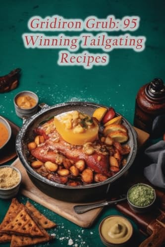 Gridiron Grub 95 Winning Tailgating Recipes