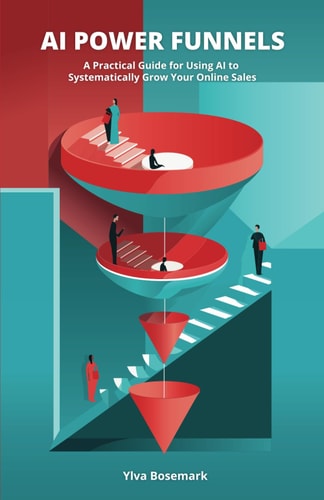 AI Power Funnels A Practical Guide For Using AI To Systematically Grow Your Online Sales