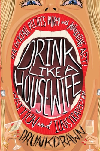 Drink Like a Housewife Real Cocktail Recipes Paired with Intoxicating Art