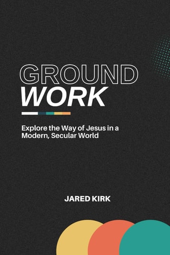Groundwork Explore the Way of Jesus in a Modern, Secular World