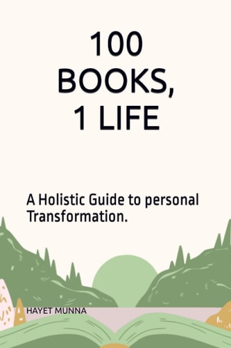 100 Books, 1 Life A Holistic Guide to Personal Transformation.