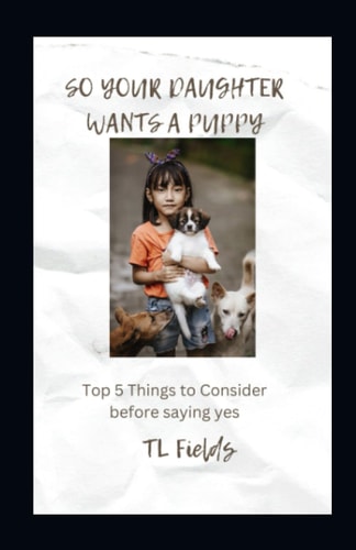 So Your Daughter Wants a Puppy Top 5 Things to Consider Before Saying Yes