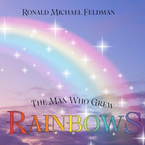 The Man Who Grew Rainbows Learning and Growing Begins in Childhood and is Constant Throughout Life
