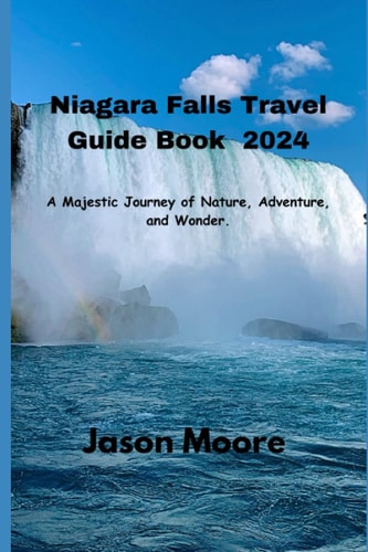 Niagara Falls Travel Guide 2024 A Majestic Journey of Nature, Adventure, and Wonder.
