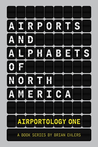 Airports and Alphabets of North America An Airportology Book Series