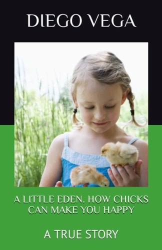 A Little Eden. How Chicks Can Make You Happy A True Story