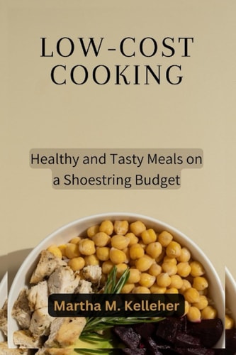 Low-Cost Cooking Healthy and Tasty Meals on a Shoestring Budget