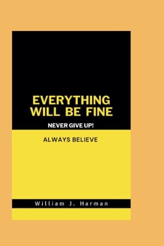 Everything Will Be Okay Never Give Up! Always Believe