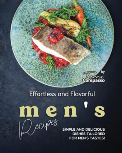 Effortless and Flavorful Men's Recipes Simple and Delicious Dishes Tailored for Men's Tastes!