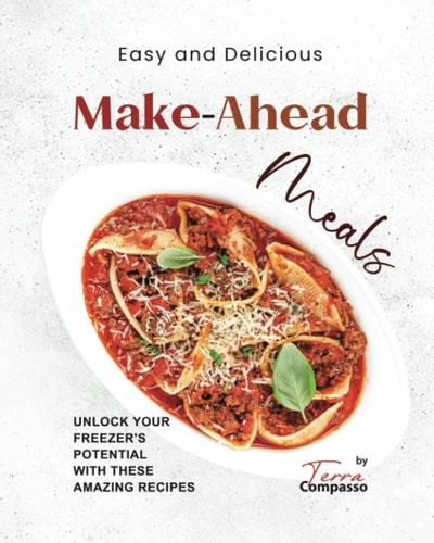 Easy and Delicious Make-Ahead Meals Unlock Your Freezer's Potential with These Amazing Recipes