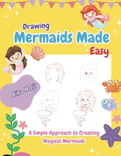 Drawing Mermaids Made Easy A Simple Approach to Creating Magical Mermaids