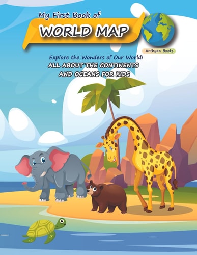 My First Book of World Map All about the Continents and Oceans for Kids