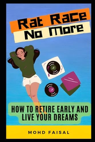 Rat Race No More How to Retire Early and Live Your Dreams.