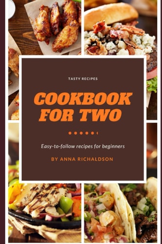 Cook For Two with Delicious Recipes 2023 Easy-to-Follow Recipes For Beginners