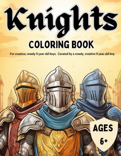 Knights Coloring Book For Creative, Rowdy 9 Year Old Boys. Curated by a Rowdy, Creative 9 Year Old Boy.