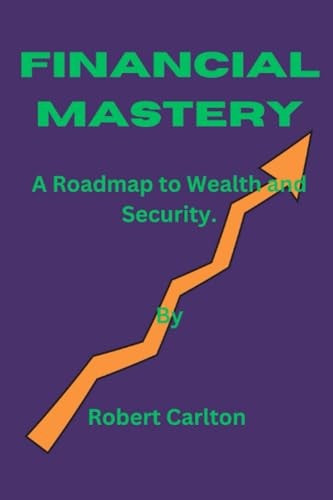 Financial Mastery A Roadmap to Wealth and Security