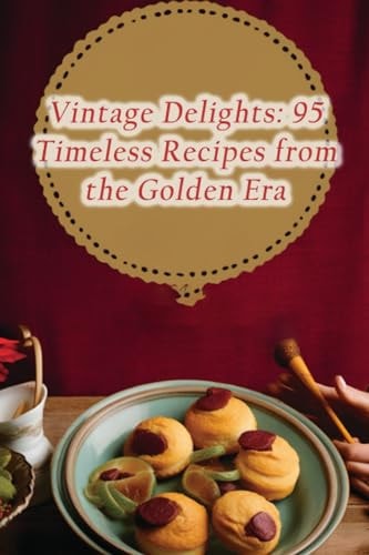 Vintage Delights 95 Timeless Recipes from the Golden Era