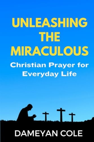 Unleashing the Miraculous Christian Prayer for Everyday Life