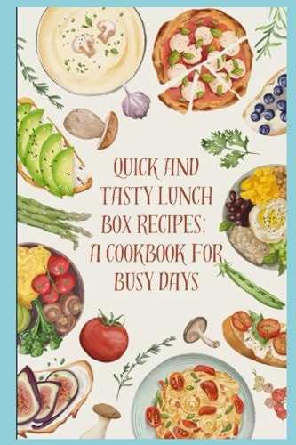 Quick and Tasty Lunch Box Recipes A Cookbook for Busy Days