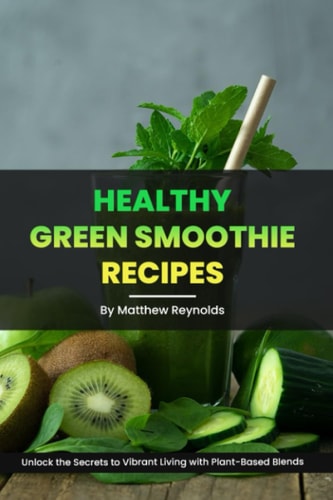 Healthy Green Smoothie Recipes Unlock the Secrets to Vibrant Living with Plant-Based Blends