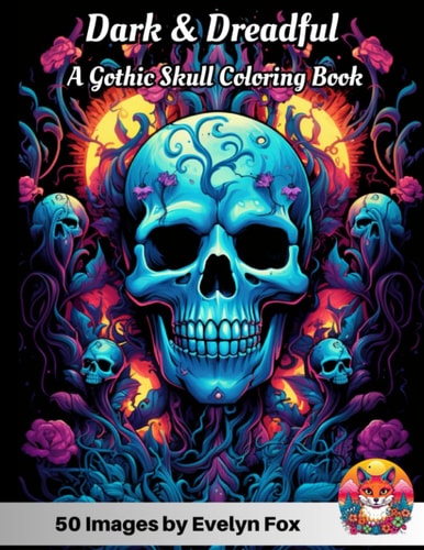 Dark and Dreadful A Gothic Skull Coloring Book: 50 Image Adult Coloring Book Full of Goth Inspirations and Eerie Designs: Haunting Skulls, Grim Bones, and Spooky Illustrations - A Chilling Collection of Creepy Artwork for Halloween Horror Enthusiasts
