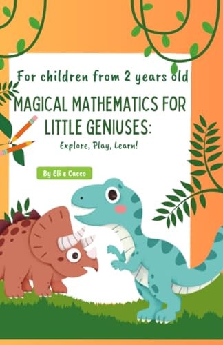 Magical Mathematics for Little Geniuses Explore, Play, Learn!