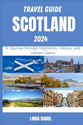 Travel Guide To Scotland 2024 A Journеy Through Highlands, History, and Hiddеn Gеms