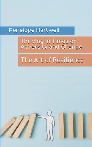 THRIVING IN TIMES OF ADVERSITY AND CHANGE The Art of Resilience