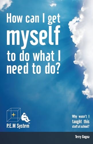 How Can I Get Myself to Do what I Need to Do? Why Wasn't I Taught this Stuff at School?