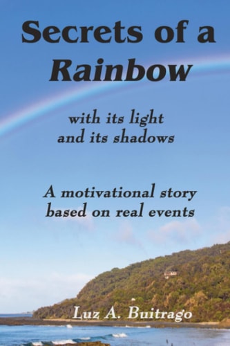 Secrets of a Rainbow With Its Light and Its Shadows - a Motivational Story Based on Real Events