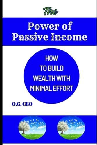The Power of Passive Income How to Build Wealth with Minimal Effort