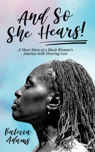 And So She Hears! A Short Story of a Black Woman's Journey with Hearing Loss