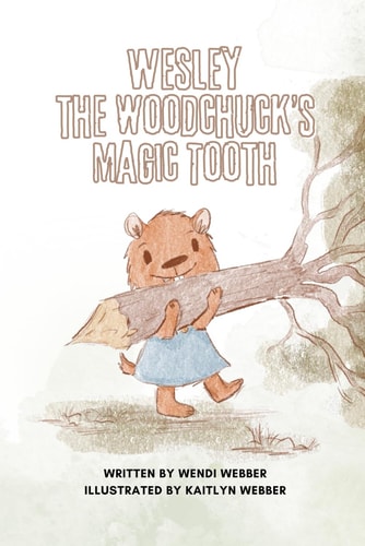 Wesley the Woodchuck's Magic Tooth Illustrated by Kaitlyn Webber