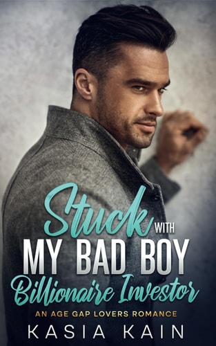 Stuck with My Bad Boy Billionaire Investor An Age Gap Lovers Romance