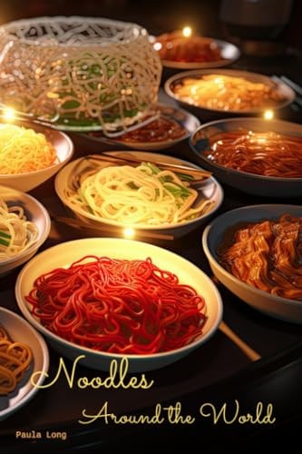 Noodles Around the World A Culinary Adventure Coffee Table Book