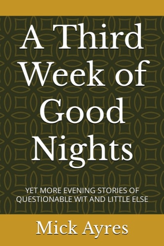 A Third Week of Good Nights Yet More Evening Stories of Questionable Wit and Little Else