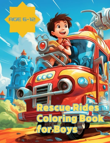 Rescue Rides Coloring Book for Boys Rescue Rides: A Coloring Book for Boys Aged 6-12